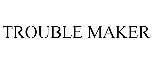 Trademark Logo TROUBLE MAKER