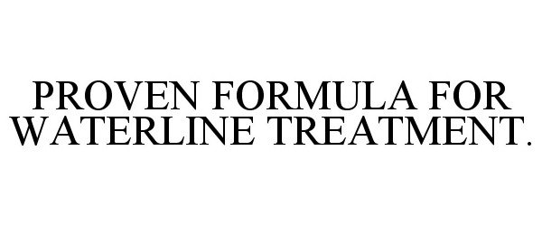 Trademark Logo PROVEN FORMULA FOR WATERLINE TREATMENT.