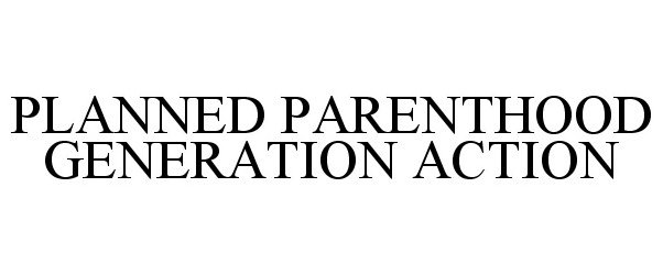 Trademark Logo PLANNED PARENTHOOD GENERATION ACTION