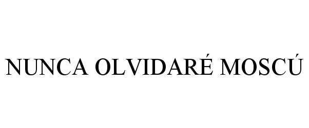 Trademark Logo NUNCA OLVIDARÉ MOSCÚ