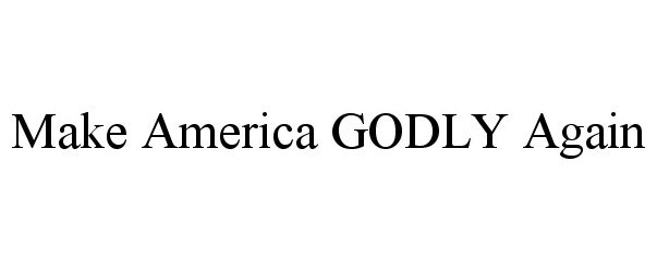 Trademark Logo MAKE AMERICA GODLY AGAIN