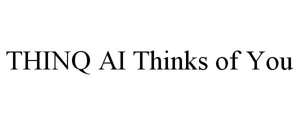  THINQ AI THINKS OF YOU