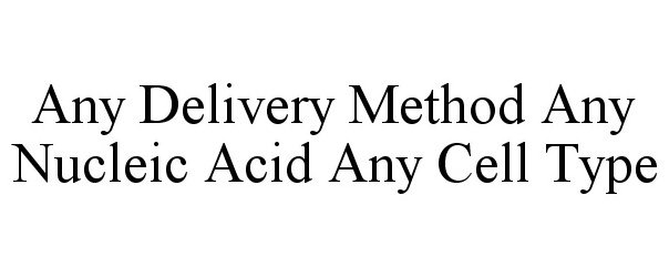  ANY DELIVERY METHOD ANY NUCLEIC ACID ANY CELL TYPE