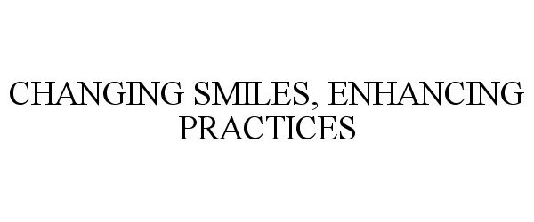  CHANGING SMILES, ENHANCING PRACTICES