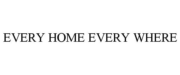  EVERY HOME EVERY WHERE