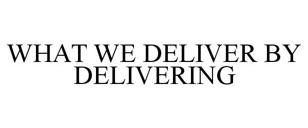  WHAT WE DELIVER BY DELIVERING