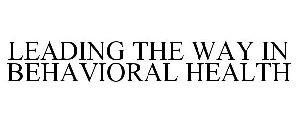 Trademark Logo LEADING THE WAY IN BEHAVIORAL HEALTH