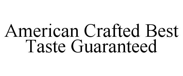 Trademark Logo AMERICAN CRAFTED BEST TASTE GUARANTEED