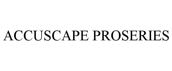  ACCUSCAPE PROSERIES