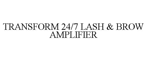 Trademark Logo TRANSFORM 24/7 LASH & BROW AMPLIFIER