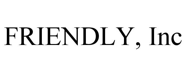  FRIENDLY, INC