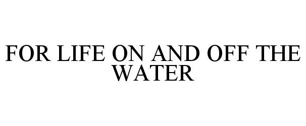 Trademark Logo FOR LIFE ON AND OFF THE WATER