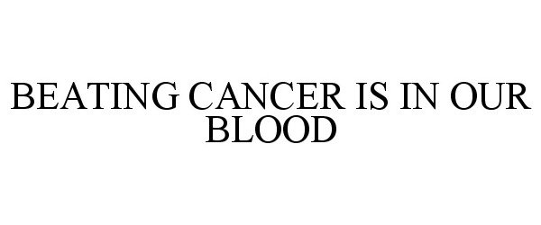  BEATING CANCER IS IN OUR BLOOD