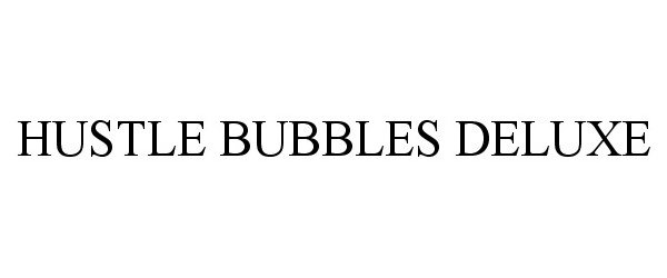 Trademark Logo HUSTLE BUBBLES DELUXE