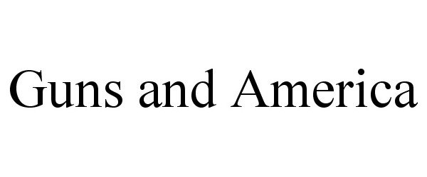 Trademark Logo GUNS AND AMERICA