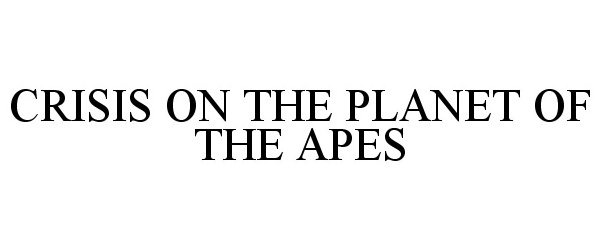  CRISIS ON THE PLANET OF THE APES