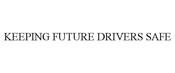 Trademark Logo KEEPING FUTURE DRIVERS SAFE