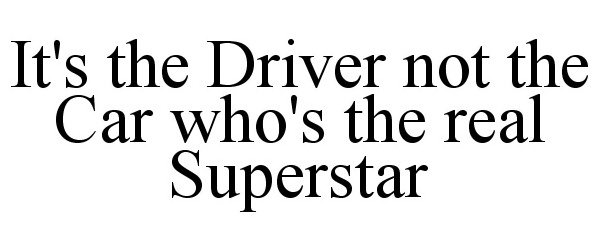  IT'S THE DRIVER NOT THE CAR WHO'S THE REAL SUPERSTAR