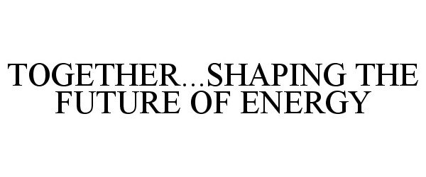  TOGETHER...SHAPING THE FUTURE OF ENERGY