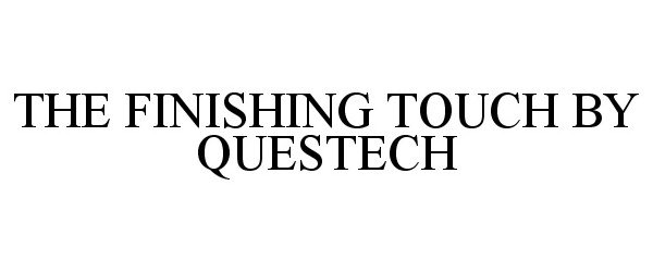 Trademark Logo THE FINISHING TOUCH BY QUESTECH