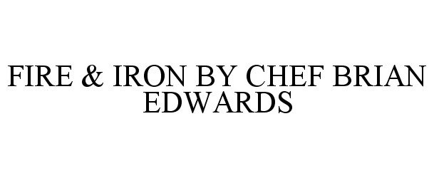 Trademark Logo FIRE & IRON BY CHEF BRIAN EDWARDS