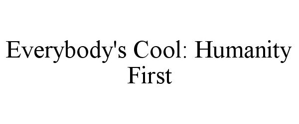  EVERY BODY'S COOL HUMANITY FIRST