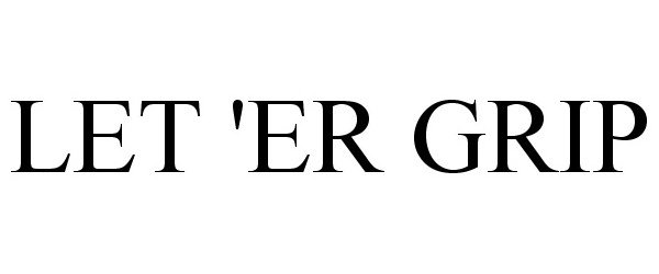 Trademark Logo LET 'ER GRIP