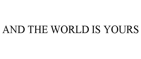 Trademark Logo AND THE WORLD IS YOURS