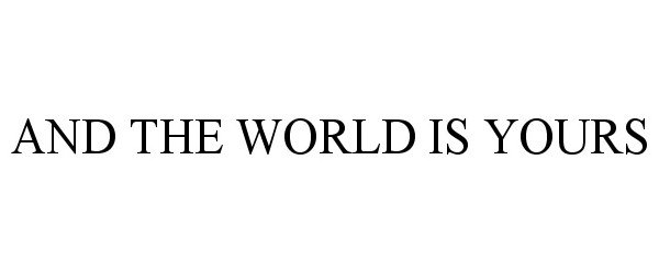  AND THE WORLD IS YOURS