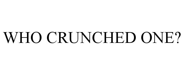  WHO CRUNCHED ONE?