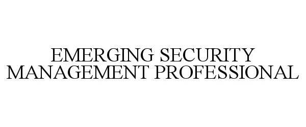 Trademark Logo EMERGING SECURITY MANAGEMENT PROFESSIONAL