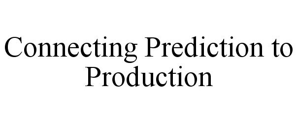  CONNECTING PREDICTION TO PRODUCTION