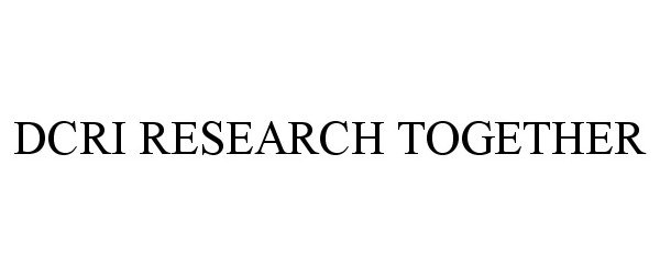 Trademark Logo DCRI RESEARCH TOGETHER