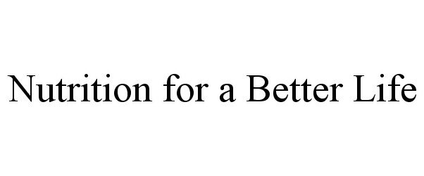 Trademark Logo NUTRITION FOR A BETTER LIFE