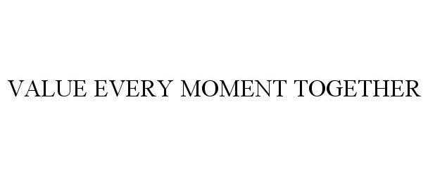 Trademark Logo VALUE EVERY MOMENT TOGETHER