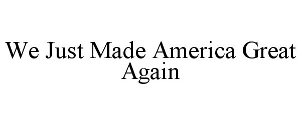 Trademark Logo WE JUST MADE AMERICA GREAT AGAIN