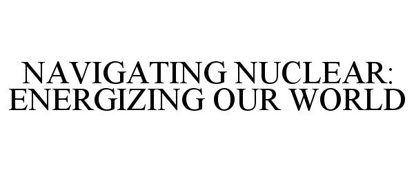  NAVIGATING NUCLEAR: ENERGIZING OUR WORLD