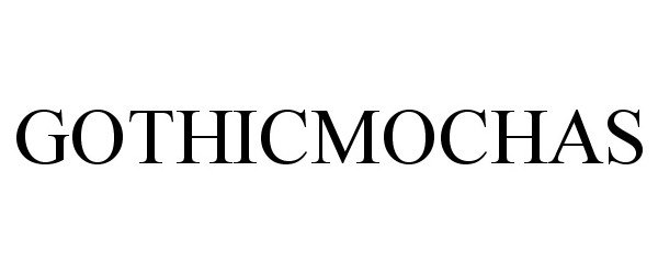 Trademark Logo GOTHICMOCHAS