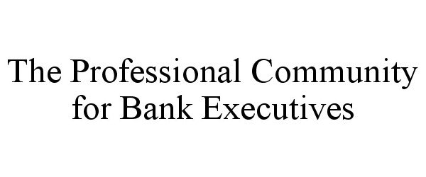 Trademark Logo THE PROFESSIONAL COMMUNITY FOR BANK EXECUTIVES