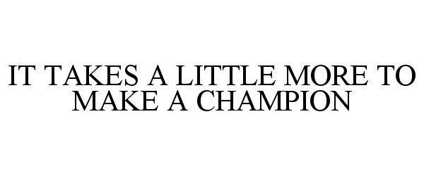 IT TAKES A LITTLE MORE TO MAKE A CHAMPION