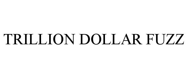 Trademark Logo TRILLION DOLLAR FUZZ