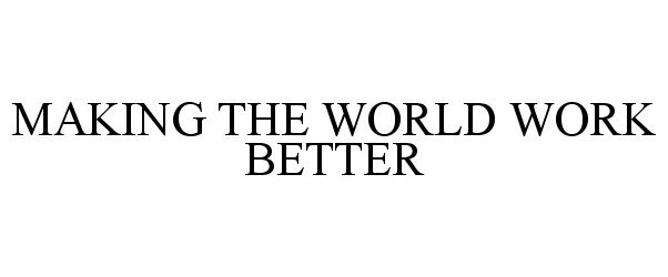 Trademark Logo MAKING THE WORLD WORK BETTER