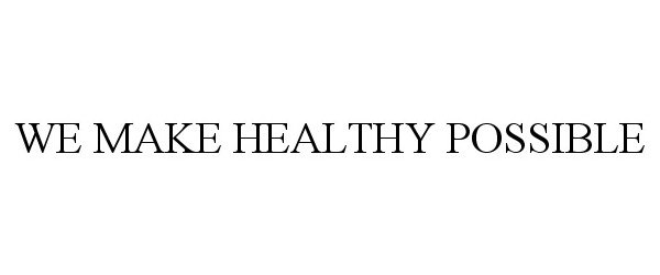  WE MAKE HEALTHY POSSIBLE