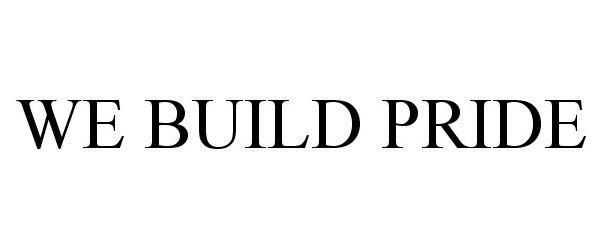 Trademark Logo WE BUILD PRIDE