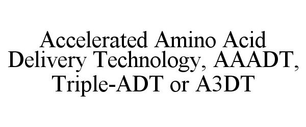 Trademark Logo ACCELERATED AMINO ACID DELIVERY TECHNOLOGY, AAADT, TRIPLE-ADT OR A3DT