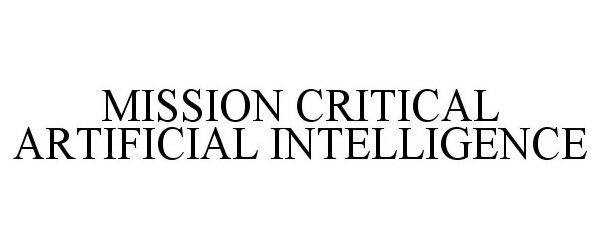  MISSION CRITICAL ARTIFICIAL INTELLIGENCE