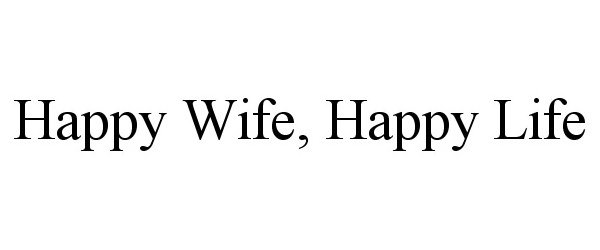 Trademark Logo HAPPY WIFE, HAPPY LIFE