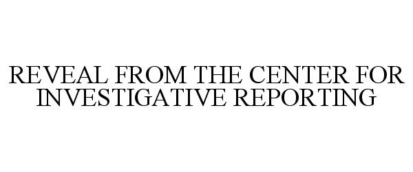  REVEAL FROM THE CENTER FOR INVESTIGATIVE REPORTING