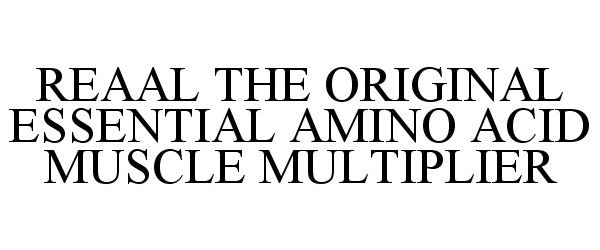 Trademark Logo REAAL THE ORIGINAL ESSENTIAL AMINO ACID MUSCLE MULTIPLIER