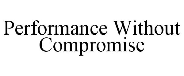  PERFORMANCE WITHOUT COMPROMISE